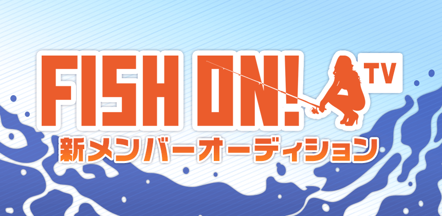 FISH ON！TV　第21期メンバーオーディション