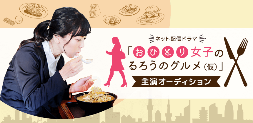 ネット配信ドラマ「おひとり女子のるろうのグルメ(仮)」主演オーディション
